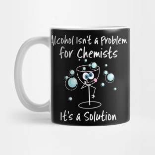 Alcohol Isn't a Problem for Chemists It's a Solution Mug